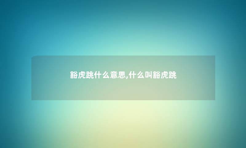 豁虎跳什么意思,什么叫豁虎跳 豁虎跳什么意思,什么叫豁虎跳