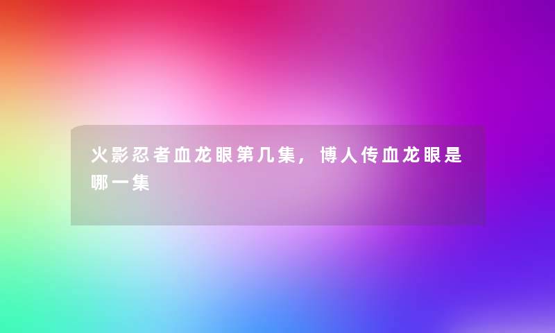 火影忍者血龙眼第几集,博人传血龙眼是哪一集 火影忍者血龙眼第几集,博人传血龙眼是哪一集