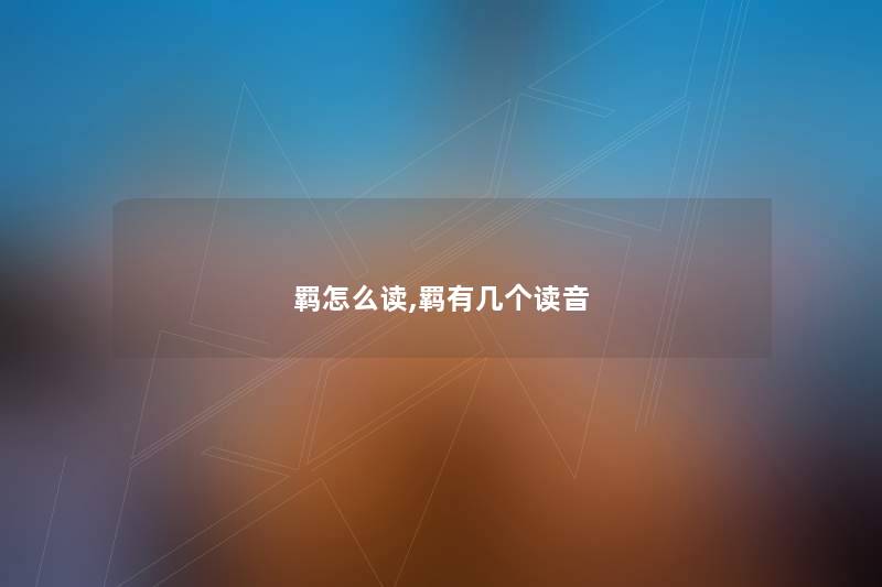 羁怎么读,羁有几个读音 羁怎么读,羁有几个读音