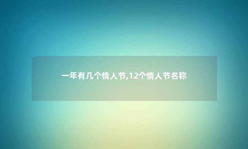 一年有几个情人节,12个情人节名称 一年有几个情人节,12个情人节名称