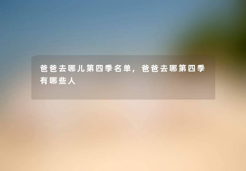 爸爸去哪儿第四季名单,爸爸去哪第四季有哪些人 爸爸去哪儿第四季名单,爸爸去哪第四季有哪些人