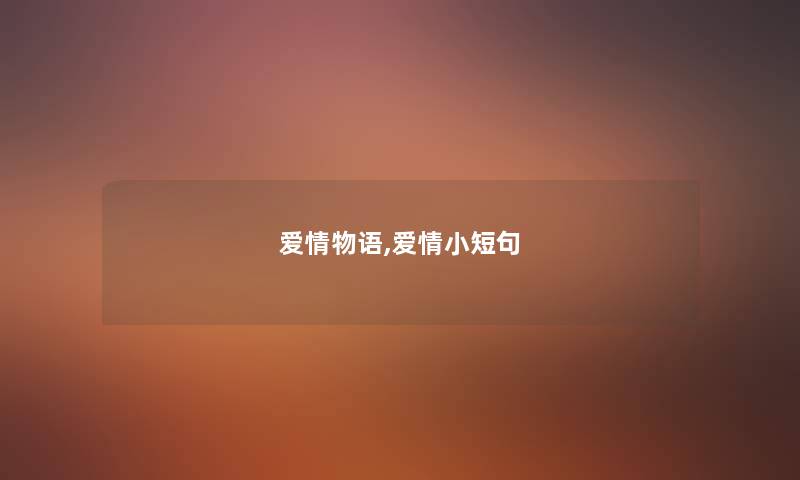 爱情物语,爱情小短句 爱情物语,爱情小短句
