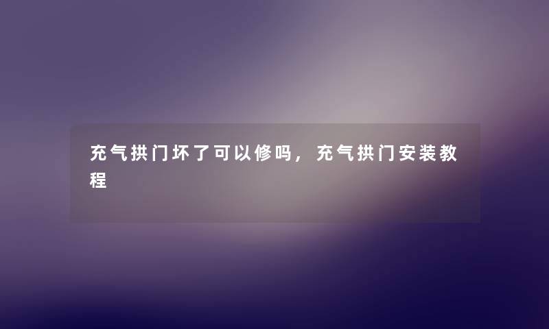 充气拱门坏了可以修吗,充气拱门安装教程 充气拱门坏了可以修吗,充气拱门安装教程