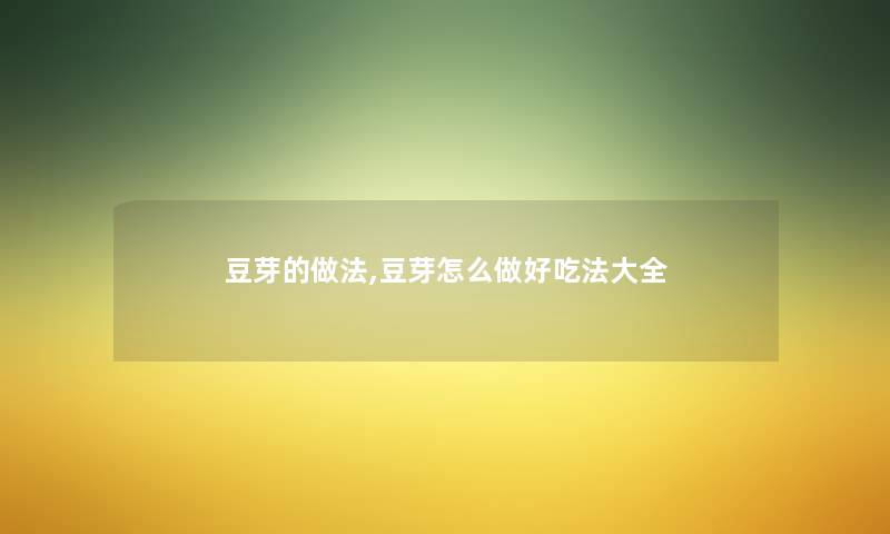 豆芽的做法,豆芽怎么做好吃法大全 豆芽的做法,豆芽怎么做好吃法大全