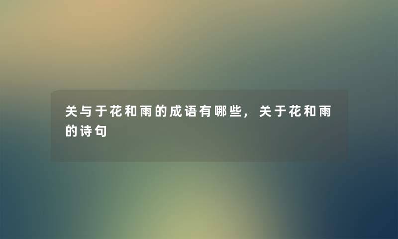 关与于花和雨的成语有哪些,关于花和雨的诗句 关与于花和雨的成语有哪些,关于花和雨的诗句