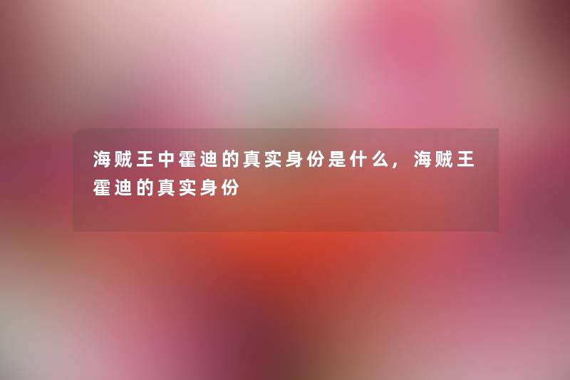 海贼王中霍迪的真实身份是什么,海贼王霍迪的真实身份 海贼王中霍迪的真实身份是什么,海贼王霍迪的真实身份