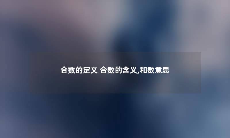 合数的定义 合数的含义,和数意思 合数的定义 合数的含义,和数意思