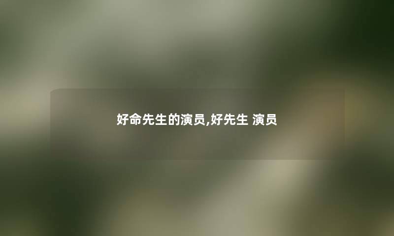 好命先生的演员,好先生 演员 好命先生的演员,好先生 演员