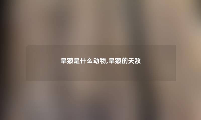 旱獭是什么动物,旱獭的天敌 旱獭是什么动物,旱獭的天敌