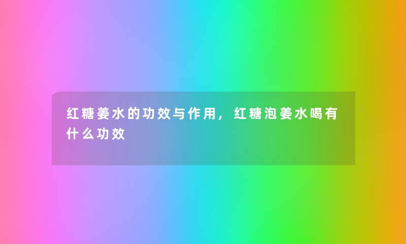 红糖姜水的功效与作用,红糖泡姜水喝有什么功效 红糖姜水的功效与作用,红糖泡姜水喝有什么功效