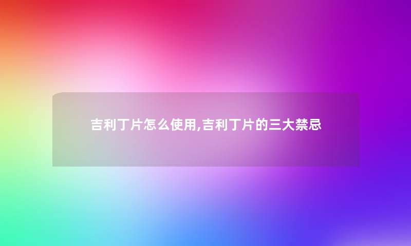 吉利丁片怎么使用,吉利丁片的三大禁忌 吉利丁片怎么使用,吉利丁片的三大禁忌