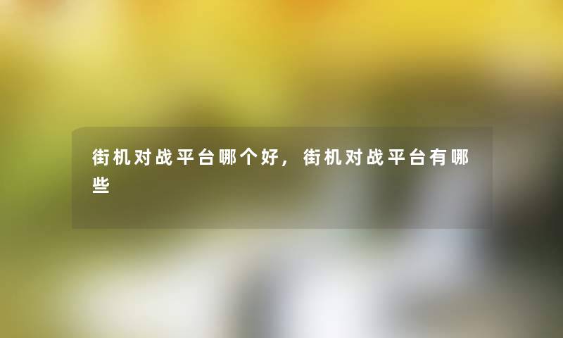 街机对战平台哪个好,街机对战平台有哪些 街机对战平台哪个好,街机对战平台有哪些