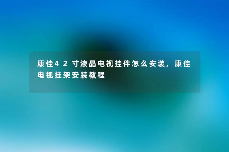 康佳42寸液晶电视挂件怎么安装,康佳电视挂架安装教程 康佳42寸液晶电视挂件怎么安装,康佳电视挂架安装教程