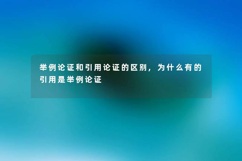 举例论证和引用论证的区别,为什么有的引用是举例论证 举例论证和引用论证的区别,为什么有的引用是举例论证