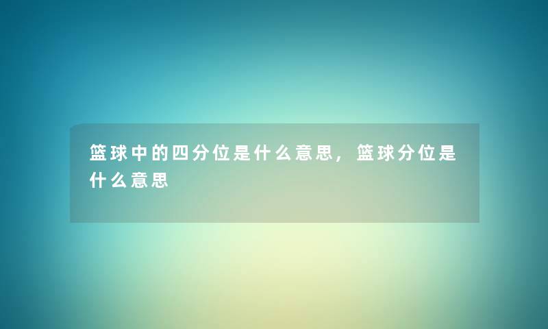篮球中的四分位是什么意思,篮球分位是什么意思