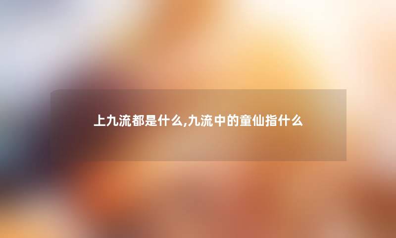 上九流都是什么,九流中的童仙指什么