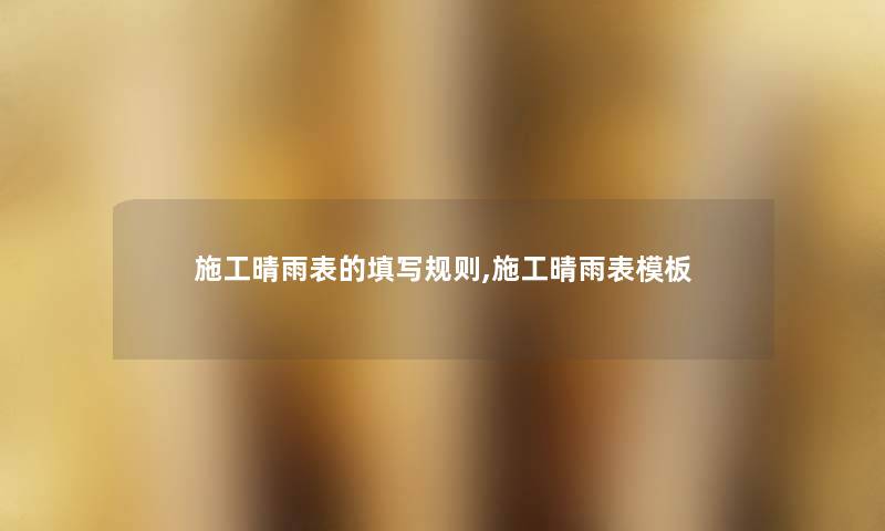 施工晴雨表的填写规则,施工晴雨表模板 施工晴雨表的填写规则,施工晴雨表模板
