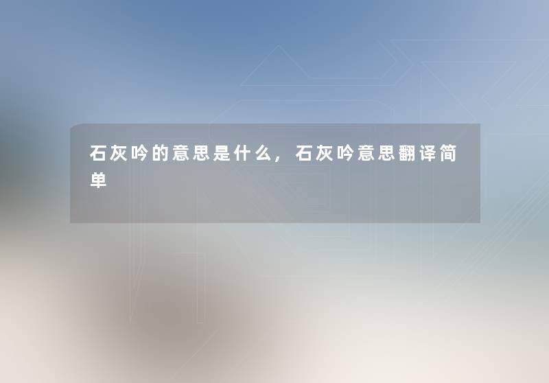 石灰吟的意思是什么,石灰吟意思翻译简单
