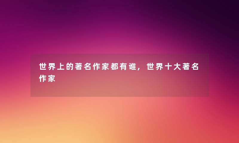 世界上的著名作家都有谁,世界一些著名作家