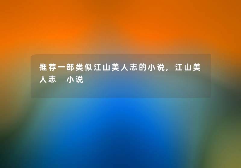 推荐一部类似江山美人志的小说,江山美人志 小说 推荐一部类似江山美人志的小说,江山美人志 小说