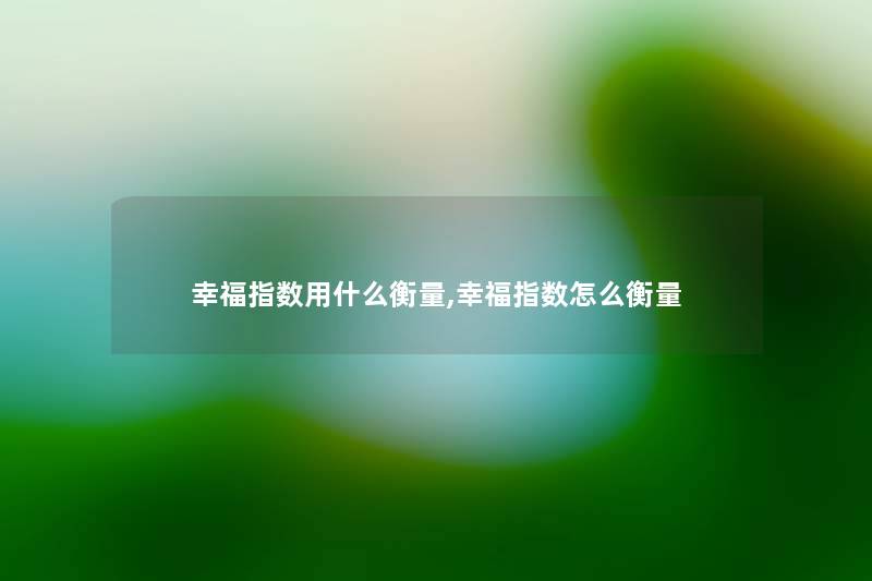 幸福指数用什么衡量,幸福指数怎么衡量