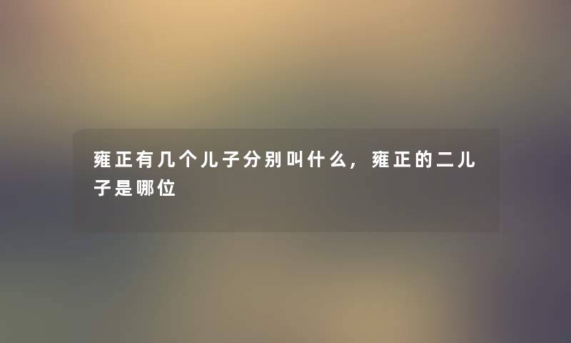 雍正有几个儿子分别叫什么,雍正的二儿子是哪位