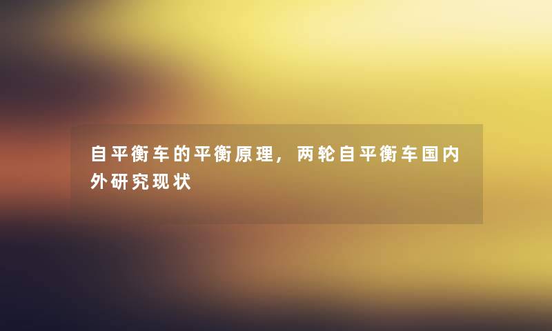 自平衡车的平衡原理,两轮自平衡车国内外研究现状 自平衡车的平衡原理,两轮自平衡车国内外研究现状