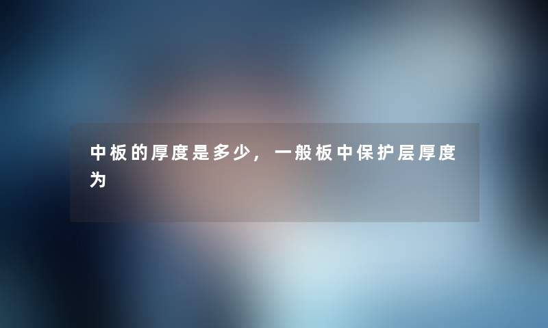 中板的厚度是多少,一般板中保护层厚度为