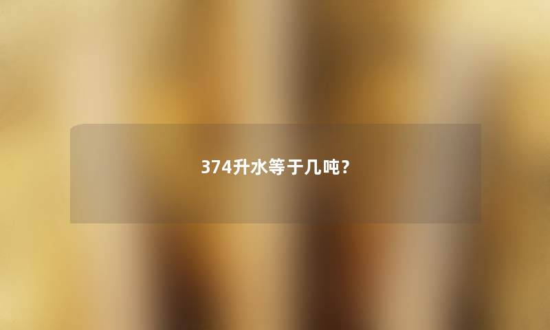 374升水等于几吨？