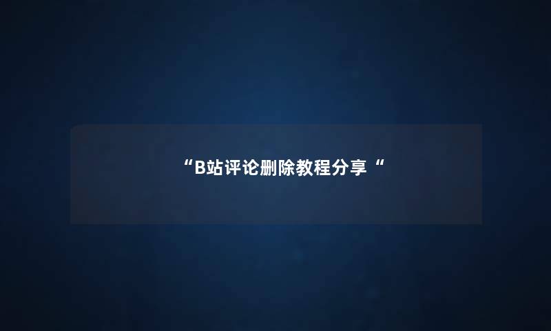“B站评论删除教程分享“