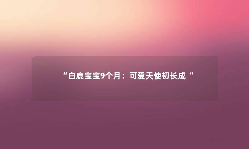 “白鹿宝宝9个月：可爱天使初长成“