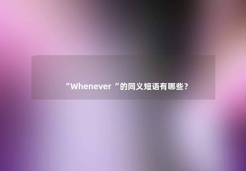“Whenever“的同义短语有哪些？