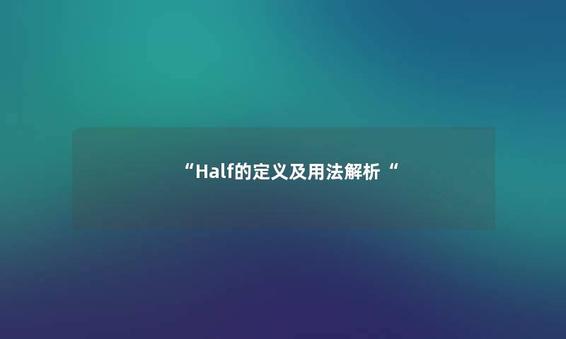 “Half的定义及用法解析“ “Half的定义及用法解析“