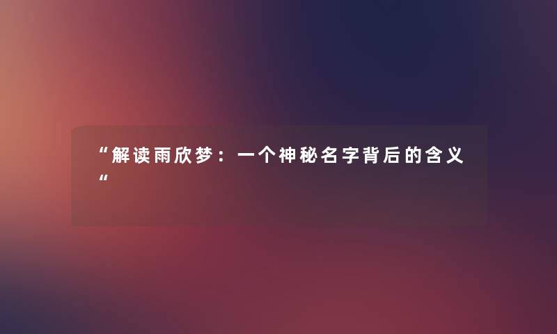 “解读雨欣梦：一个神秘名字背后的含义“