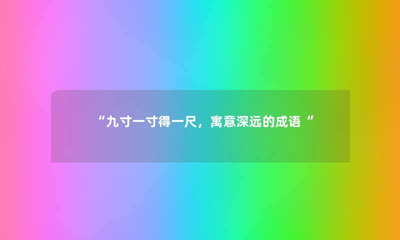 “九寸一寸得一尺，寓意深远的成语“