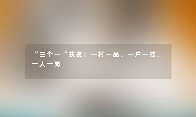 “三个一“扶贫：一村一品、一户一技、一人一岗