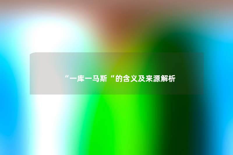 “一库一马斯“的含义及来源解析