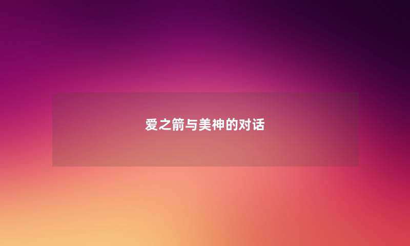 爱之箭与美神的对话