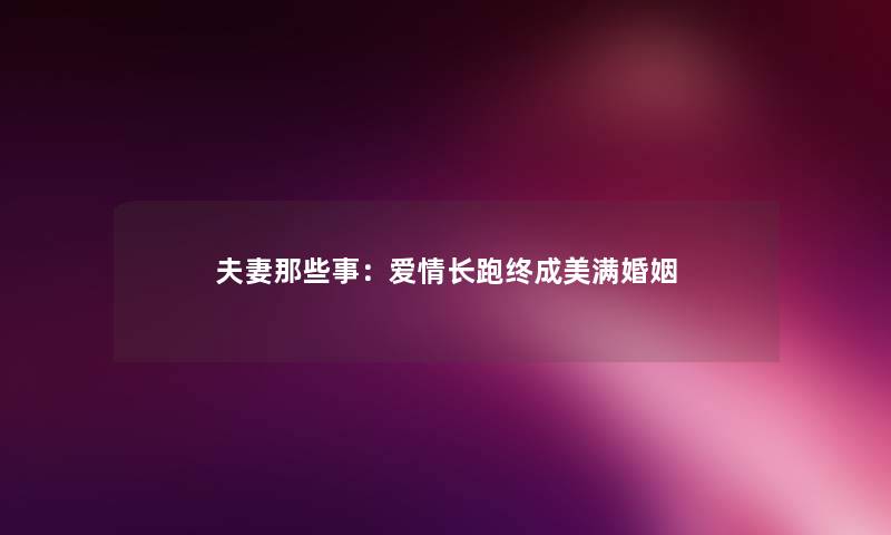 夫妻那些事：爱情长跑终成美满婚姻