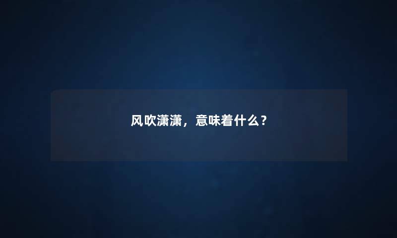 风吹潇潇，意味着什么？