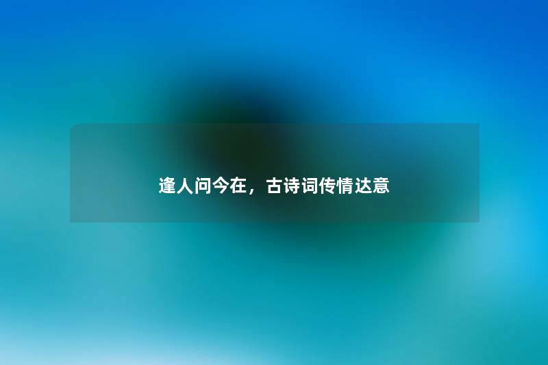 逢人问今在，古诗词传情达意