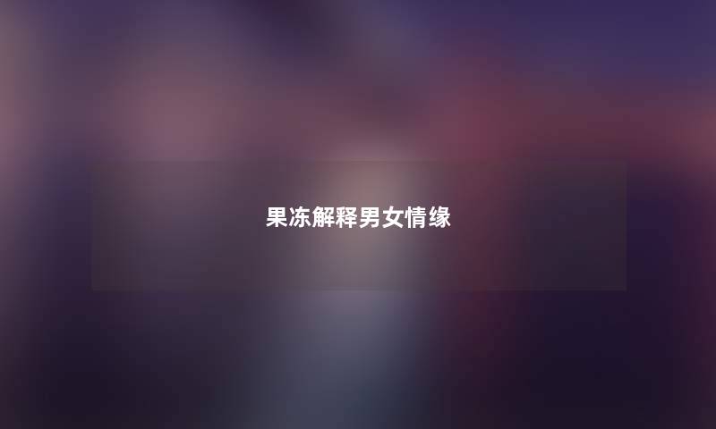 果冻解释男女情缘