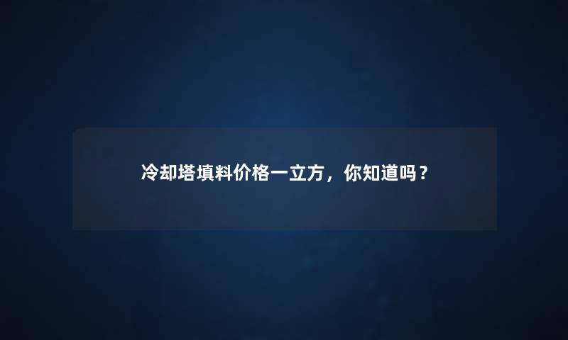 冷却塔填料价格一立方，你知道吗？