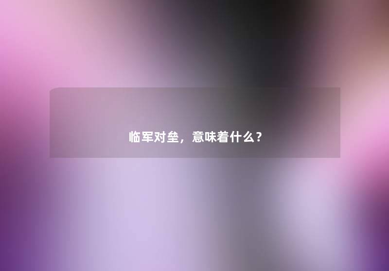 临军对垒，意味着什么？