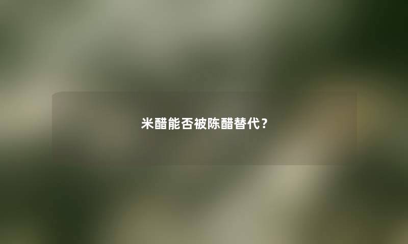 米醋能否被陈醋替代？