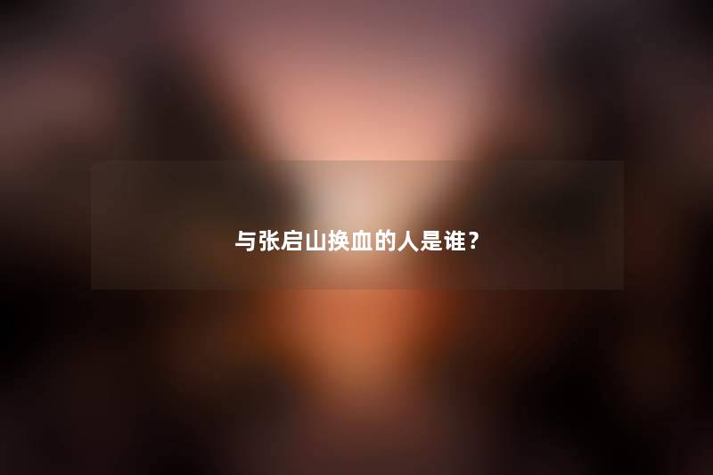 与张启山换血的人是谁? 与张启山换血的人是谁?