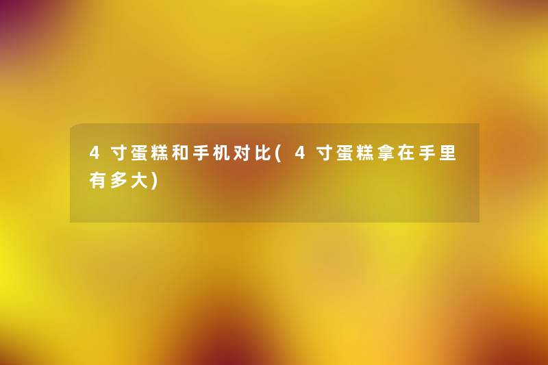 4寸蛋糕和手机对比(4寸蛋糕拿在手里有多大) 4寸蛋糕和手机对比(4寸蛋糕拿在手里有多大)