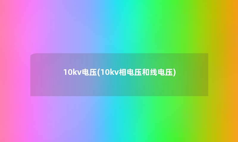 10kv电压(10kv相电压和线电压) 10kv电压(10kv相电压和线电压)