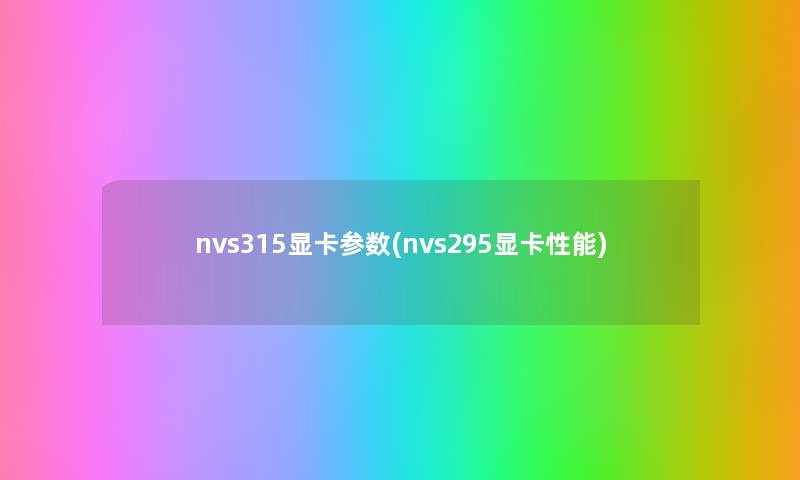 nvs315显卡参数(nvs295显卡性能) nvs315显卡参数(nvs295显卡性能)