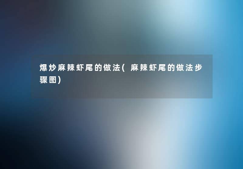 爆炒麻辣虾尾的做法(麻辣虾尾的做法步骤图) 爆炒麻辣虾尾的做法(麻辣虾尾的做法步骤图)
